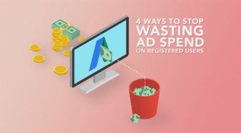 4 Ways To Stop Wasting Ad Spend On Registered Users