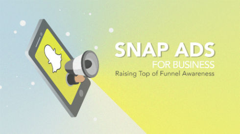 Snap Ads for Business: Raising Top of Funnel Awareness