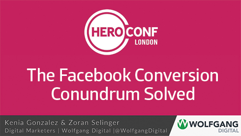 The Facebook Conversion Conundrum Solved - HeroConf London Slides