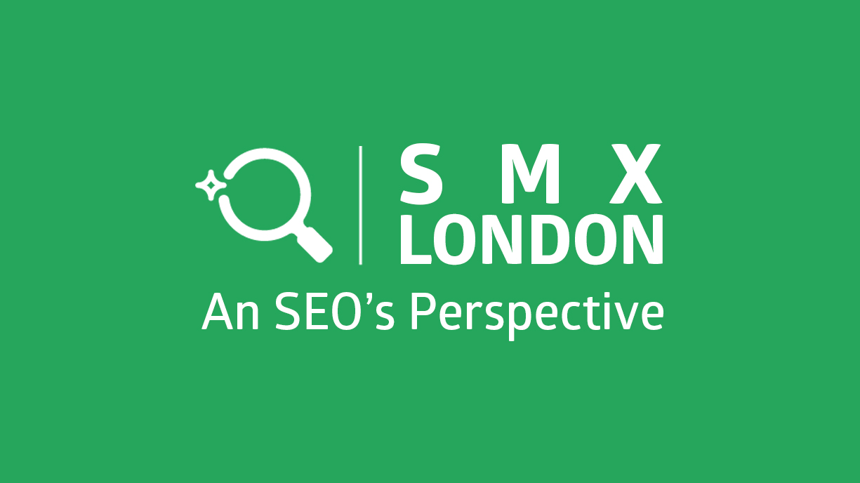 SMX London; An SEO’s Perspective